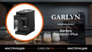 Видеоинструкция по эксплуатации кофемашины GARLYN Barista Compact Plus