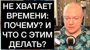 НЕ ХВАТАЕТ ВРЕМЕНИ: ПОЧЕМУ? И ЧТО С ЭТИМ ДЕЛАТЬ?