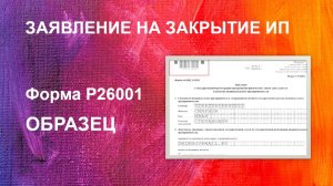 КАК ЗАПОЛНИТЬ ЗАЯВЛЕНИЕ НА ЗАКРЫТИЕ ИП В 2025 ГОДУ