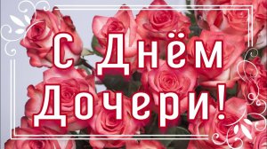 С ДНЁМ ДОЧЕРИ. ТРОГАТЕЛЬНОЕ МУЗЫКАЛЬНОЕ ПОЗДРАВЛЕНИЕ.