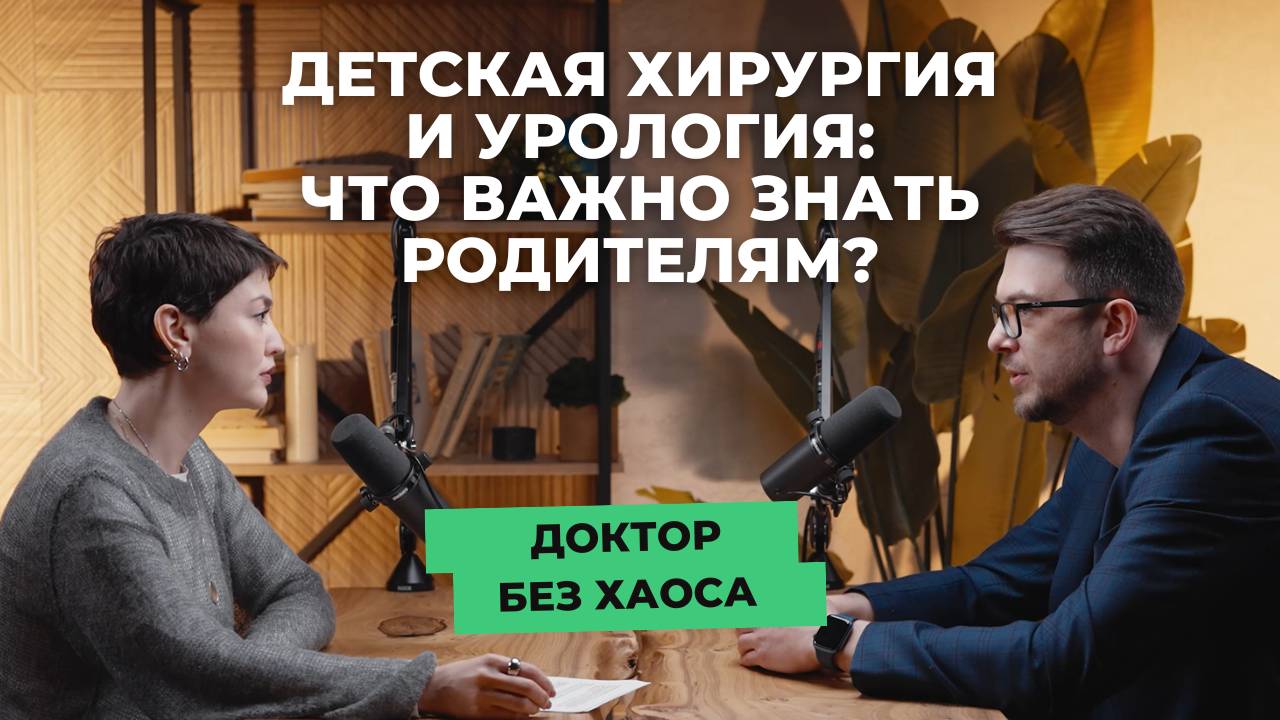 Детская хирургия и урология: что важно знать родителям? Подкаст "Доктор без хаоса" от "СМ-Клиника"