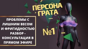 Проблемы с лишним весом и фригидностью. Персона Грата. Выпуск 1.