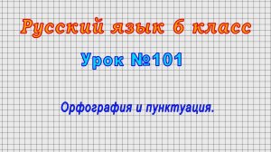 Русский язык 6 класс (Урок№101 - Орфография и пунктуация.)