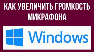 Как увеличить громкость микрофона на компьютере в Виндовс