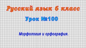 Русский язык 6 класс (Урок№100 - Морфология и орфография.)