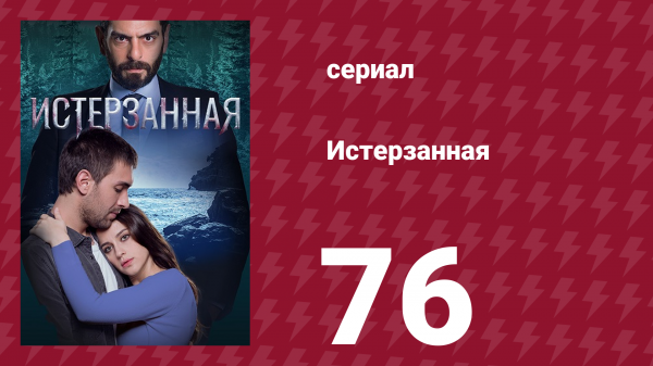 Истерзанная 76 серия (сериал, 2018)