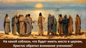 На какой соблазн, что будет иметь место в церкви, Христос обратил внимание учеников?(СЛУЖЕНИЕ)