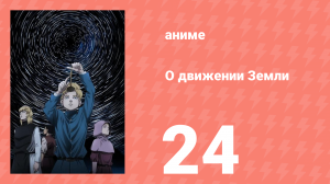 О движении Земли 24 серия (аниме-сериал, 2024)