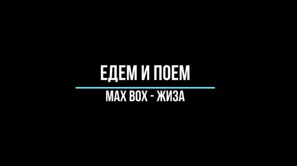 Едем и поем. Max Box - Жиза
