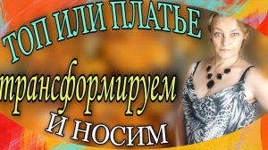 Платье-сарафан или топ трансформеры из ненужного изделия.