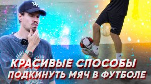15 НЕОБЫЧНЫХ СПОСОБОВ КРАСИВО ПОДНЯТЬ МЯЧ | ФУТБОЛ
