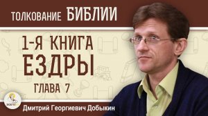1-Я КНИГА ЕЗДРЫ. Глава 7 "Ездра прибывает в Иерусалим".  Дмитрий Георгиевич Добыкин
