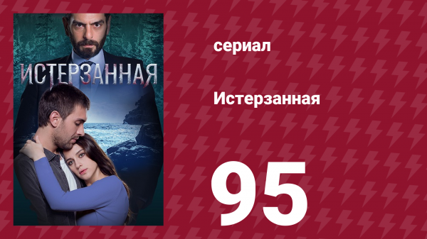Истерзанная 95 серия (сериал, 2018)