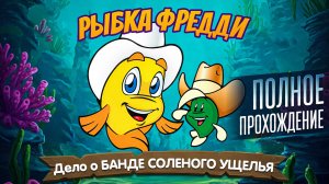 Рыбка Фредди: Дело о Банде Соленого Ущелья - ПОЛНОЕ ПРОХОЖДЕНИЕ