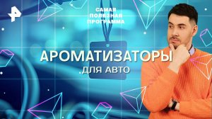 Ароматизаторы для авто — Самая полезная программа (26.04.2025)
