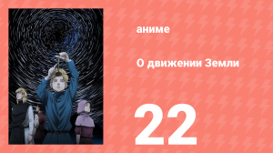О движении Земли 22 серия (аниме-сериал, 2024)
