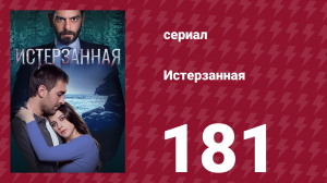 Истерзанная 181 серия (сериал, 2018)