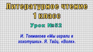 Литературное чтение 1 класс (Урок№52 - И. Токмакова «Мы играли в хохотушки». Я. Тайц. «Волк».)