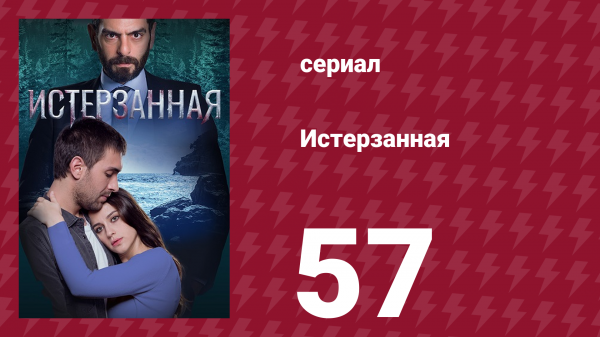 Истерзанная 57 серия (сериал, 2018)