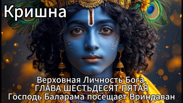 Кришна. Верховная Личность Бога. ГЛАВА ШЕСТЬДЕСЯТ ПЯТАЯ
Господь Баларама посещает Вриндаван смотреть онлайн