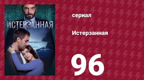 Истерзанная 96 серия (сериал, 2018)