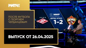 «После футбола с Георгием Черданцевым». Выпуск от 26.04.2025