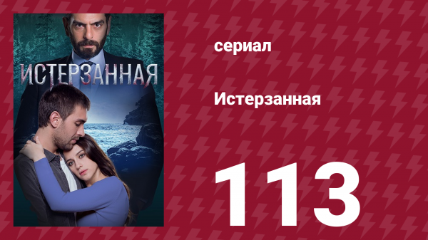 Истерзанная 113 серия (сериал, 2018)