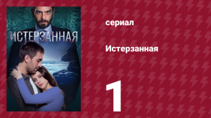 Истерзанная 1 серия (сериал, 2018)
