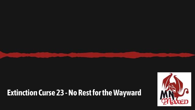 Extinction Curse 23 - No Rest for the Wayward | MNmaxed Podcast смотреть онлайн