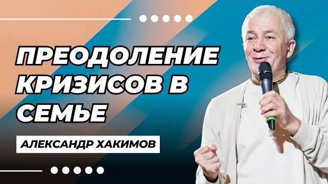 Преодоление кризисов в семье - Александр Хакимов смотреть онлайн