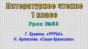 Литературное чтение 1 класс (Урок№53 - Г. Кружков. «РРРЫ!». Н. Артюхова. «Саша-дразнилка».)