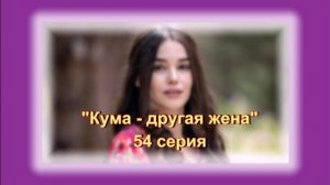 Обзор сериала «Кума - другая жена» 54 серия