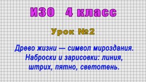 ИЗО 4 класс (Урок№2 - Древо жизни — символ мироздания. Наброски и зарисовки: линия, штрих, пятно.)