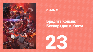 Бродяга Кэнсин: Беспорядки в Киото 23 серия (аниме-сериал, 2024)