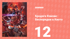 Бродяга Кэнсин: Беспорядки в Киото 12 серия (аниме-сериал, 2024)