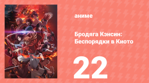 Бродяга Кэнсин: Беспорядки в Киото 22 серия (аниме-сериал, 2024)