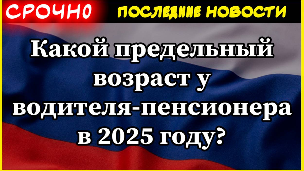 Какой предельный возраст у водителя-пенсионера в 2025 году? смотреть онлайн