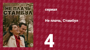 Не плачь, Стамбул 4 серия (сериал, 2024)