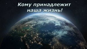 Кому принадлежит наша жизнь!