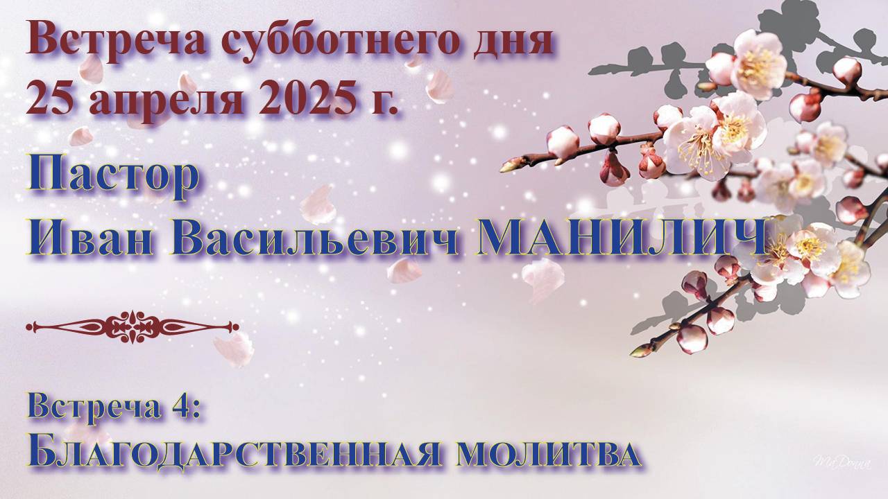 25.04.2025. Встреча субботы. Пастор Иван Васильевич Манилич. Встреча 4: Благодарственная молитва смотреть онлайн