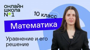 Уравнение и его решение. Теория. Видеоурок 6. Математика 10 класс