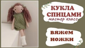 Кукла спицами. Вяжем ноги. Часть 2