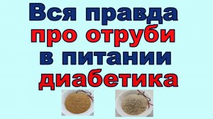 Вся правда про отруби в питании диабетика. Не все так однозначно