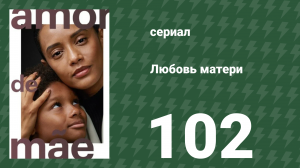 Любовь матери 102 серия (сериал, 2019)
