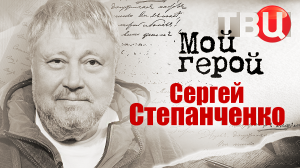 Сергей Степанченко. Мой герой