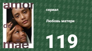 Любовь матери 119 серия (сериал, 2019)