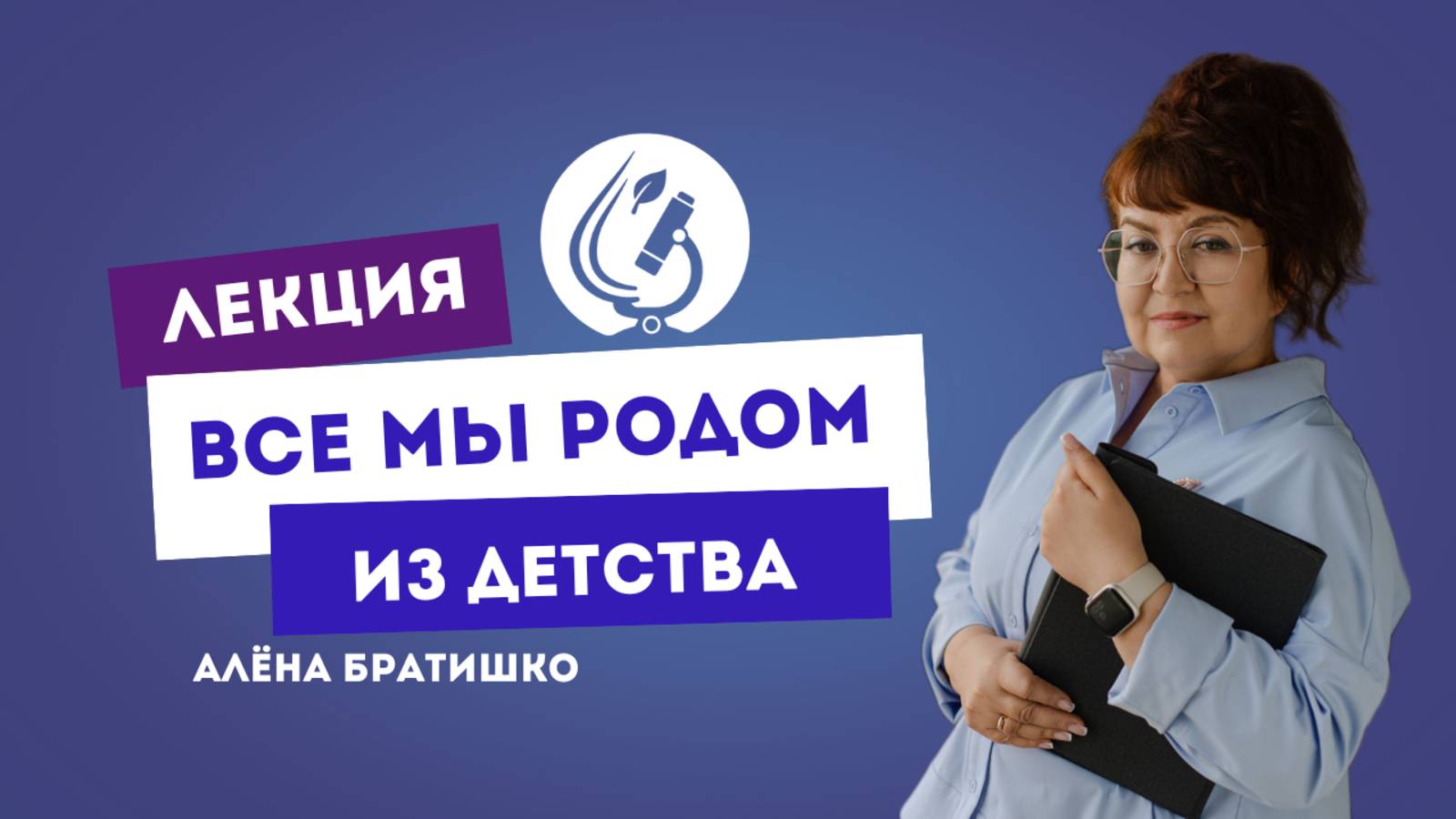 ВСЕ МЫ РОДОМ ИЗ ДЕТСТВА. Семейный доктор Алена Братишко. Санкт-Петербург,сент. 2019 смотреть онлайн