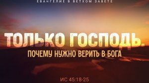 Исаия: 35. Только Господь. Почему нужно верить в Бога | Ис. 45:18-25 || Алексей Коломийцев