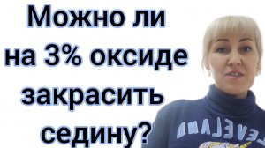 Можно ли на 3% оксиде закрасить седину??