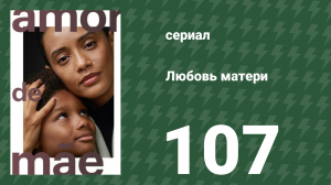 Любовь матери 107 серия (сериал, 2019)